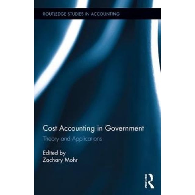 Cost Accounting in Government: Theory and Applications (Routledge Studies in Accounting)