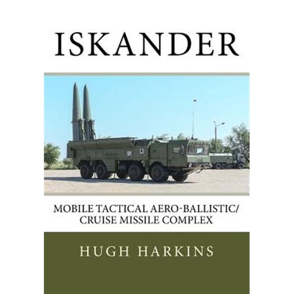Pre-Owned Iskander: Mobile Tactical Aero-Ballistic/Cruise Missile Complex (Paperback) by Hugh Harkins
