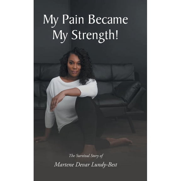 My Pain Became My Strength!: The Survival Story of Martene Devar Lundy-Best (Hardcover)