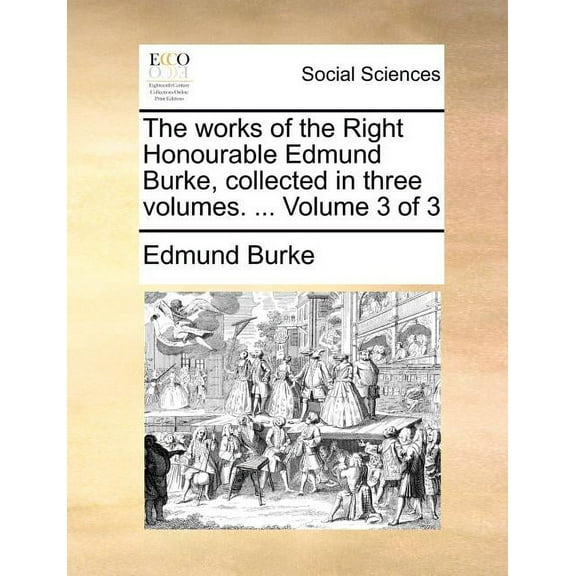 The works of the Right Honourable Edmund Burke, collected in three volumes. ... Volume 3 of 3 (Paperback)
