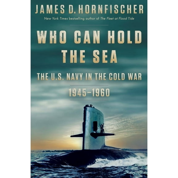 Who Can Hold the Sea: The U. S. Navy in the Cold War 1945-1960