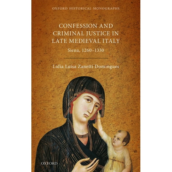 Oxford Historical Monographs Religion, Conflict, and Criminal Justice in Late Medieval Italy: Siena, 1260-1330, (Hardcover)