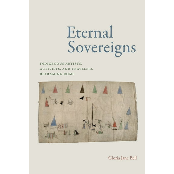 Eternal Sovereigns: Indigenous Artists, Activists, and Travelers Reframing Rome, (Paperback)