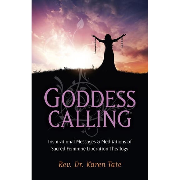 Goddess Calling : Inspirational Messages & Meditations of Sacred Feminine Liberation Thealogy (Paperback)
