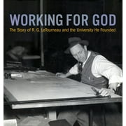 Working for God: The Story of R.G. LeTourneau and the University He Founded (Paperback)