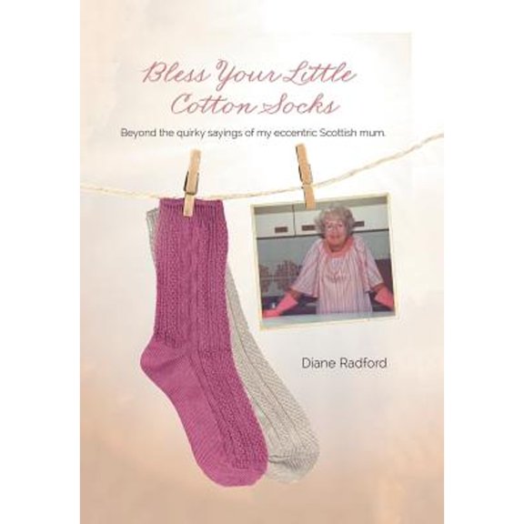 Bless Your Little Cotton Socks: Beyond the Quirky Sayings of My Eccentric Scottish Mum (Hardcover)