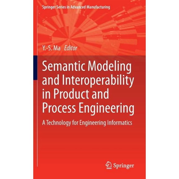 Springer Advanced Manufacturing Semantic Modeling and Interoperability in Product and Process Engineering: A Technology for Engineering Informatics, (Hardcover)