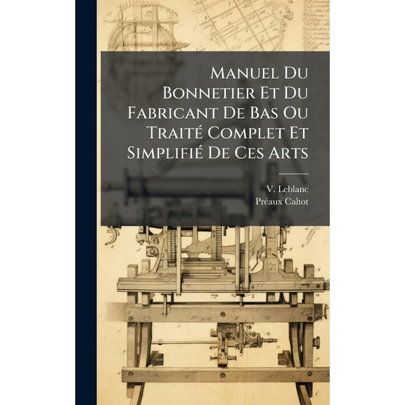Manuel Du Bonnetier Et Du Fabricant De Bas Ou TraitÃ(c) Complet Et SimplifiÃ(c) De Ces Arts, (Hardcover)