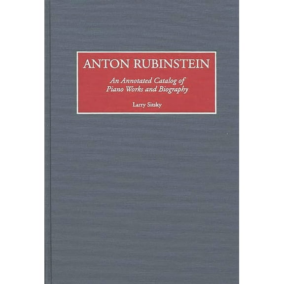 Music Reference Collection Anton Rubinstein: An Annotated Catalog of Piano Works and Biography, (Hardcover)