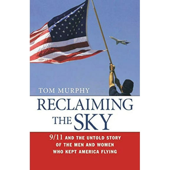 Reclaiming the Sky: 9/11 and the Untold Story of the Men and Women Who Kept America Flying, (Paperback)