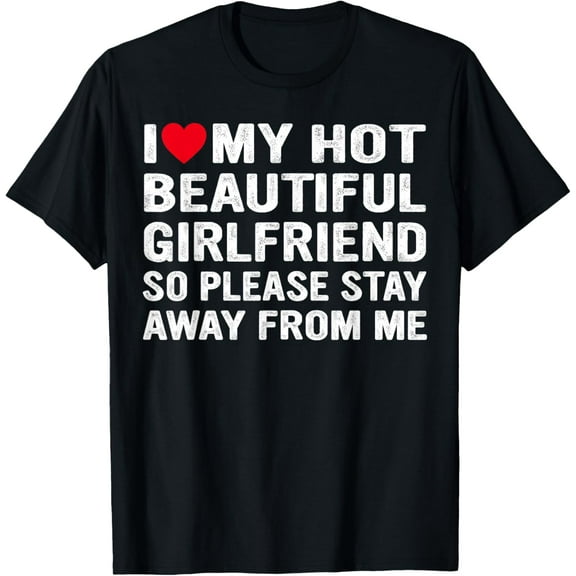 I Love My Girlfriend So Please Stay Away From Me Funny GF T-Shirt