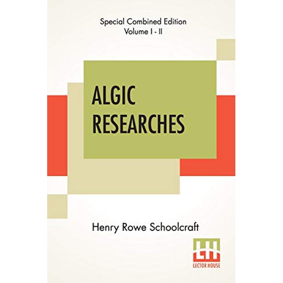 Algic Researches Complete : Comprising Inquiries Respecting The Mental Characteristics Of The North American Indians Edition Of Two Volumes Paperback 9389821002 9789389821000 Henry Rowe Schoolcra