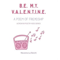 Acronym Poetry Kids Be My Valentine: A Poem of Friendship, Book 1, (Hardcover)