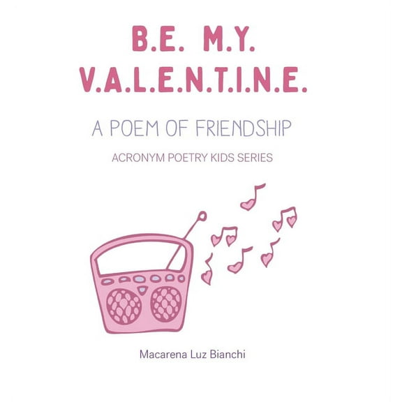 Acronym Poetry Kids Be My Valentine: A Poem of Friendship, Book 1, (Hardcover)