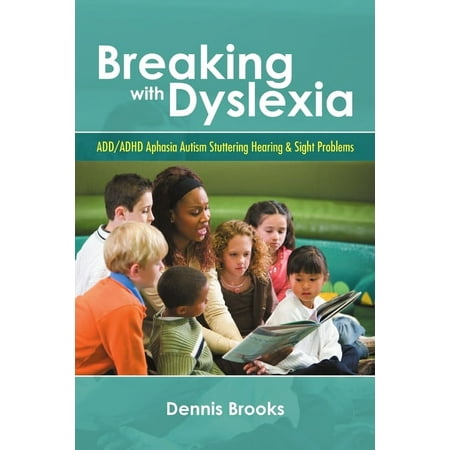 Breaking With Dyslexia: ADD/ADHD Aphasia Autism Stuttering Hearing & Sight Problems, (Paperback)