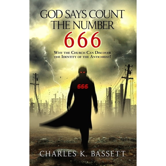 God Says Count the Number 666: Why the Church Can Discover the Identity of the Antichrist!, (Paperback)