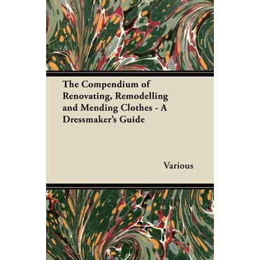 The Compendium of Renovating, Remodelling and Mending Clothes - A Dressmaker's Guide (Paperback)