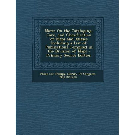 Notes on the Cataloging, Care, and Classification of Maps and Atlases Including a List of Publications Compiled in the Division of Maps
