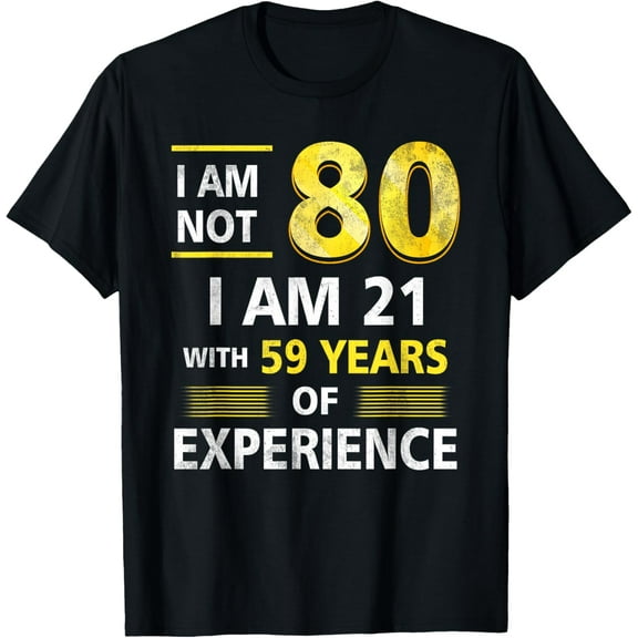 I 'm Not 80 Year Old I'M 21 & 59 Years Experience 80th Bday T-Shirt