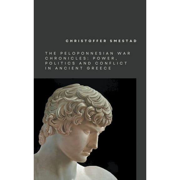 The Peloponnesian War Chronicles The Peloponnesian War Chronicles: Power, Politics, and Conflict in Ancient Greece, Book 1, (Paperback)