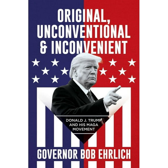 Original, Unconventional & Inconvenient : Donald J. Trump and His MAGA Movement (Hardcover)