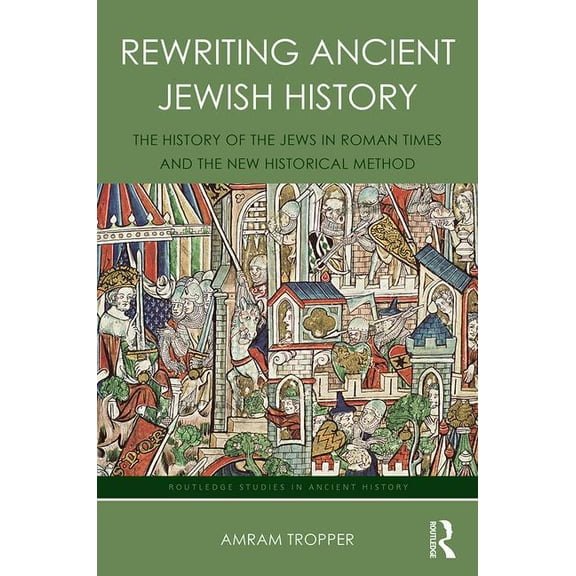 Routledge Studies in Ancient History Rewriting Ancient Jewish History: The History of the Jews in Roman Times and the New Historical Method, (Hardcover)