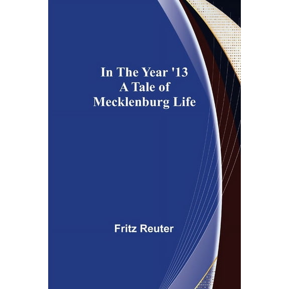 In the Year '13; A Tale of Mecklenburg Life, (Paperback)