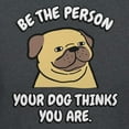 thumbnail image 3 of Teelocity Be The Person Your Dog Thinks You are Graphic T-Shirt (2XL - Standard Fit, Charcoal Heather), 3 of 4