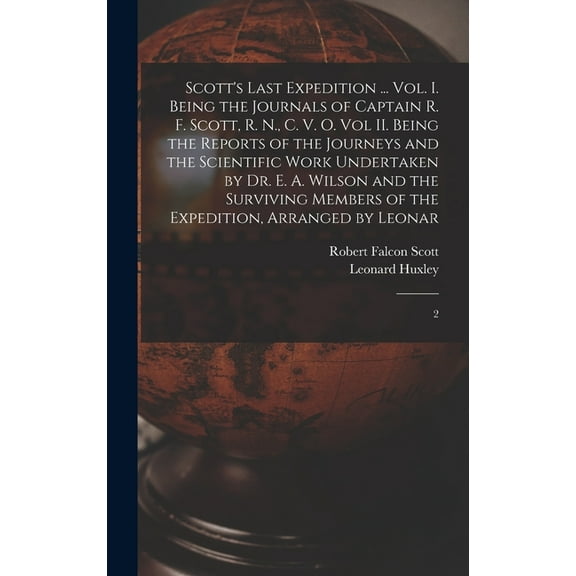 Scott's Last Expedition ... Vol. I. Being the Journals of Captain R. F. Scott, R. N., C. V. O. Vol II. Being the Reports of the Journeys and the Scientific Work Undertaken by Dr. E. A. Wilson and the Surviving Members of the Expedition, Arranged by Leonar : 2 (Hardcover)