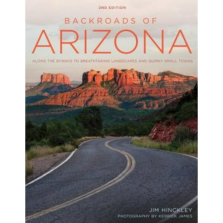 Backroads of Arizona - Second Edition : Along the Byways to Breathtaking Landscapes and Quirky Small
