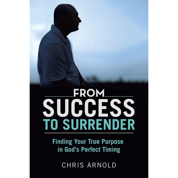 From Success to Surrender: Finding Your True Purpose in God's Perfect Timing, (Paperback)