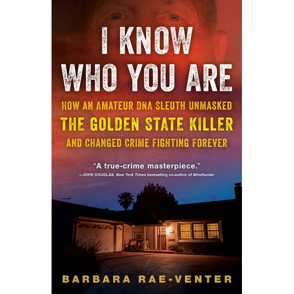 I Know Who You Are: How an Amateur DNA Sleuth Unmasked the Golden State Killer and Changed Crime Fighting Forever, (Paperback)