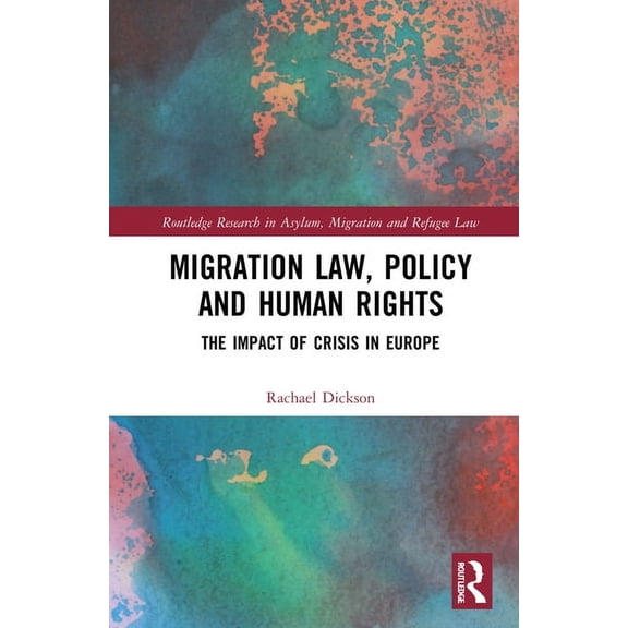 Routledge Research in Asylum, Migration  Migration Law, Policy and Human Rights: The Impact of Crisis in Europe, (Hardcover)