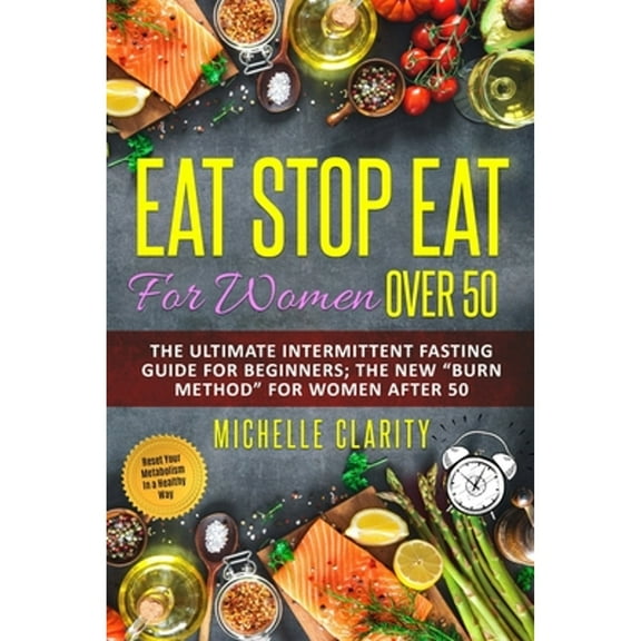Pre-Owned Eat Stop Eat for Women Over 50: The Ultimate Intermittent Fasting Guide For Beginners: The (Paperback 9798642060650) by Michelle Clarity