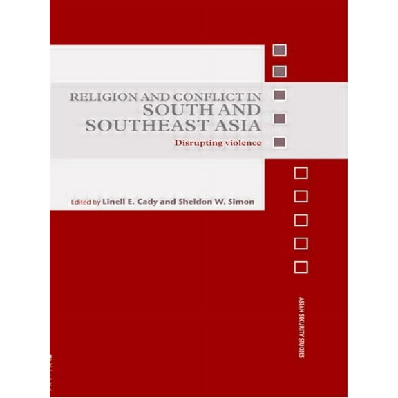 Asian Security Studies Religion and Conflict in South and Southeast Asia: Disrupting Violence, (Paperback)