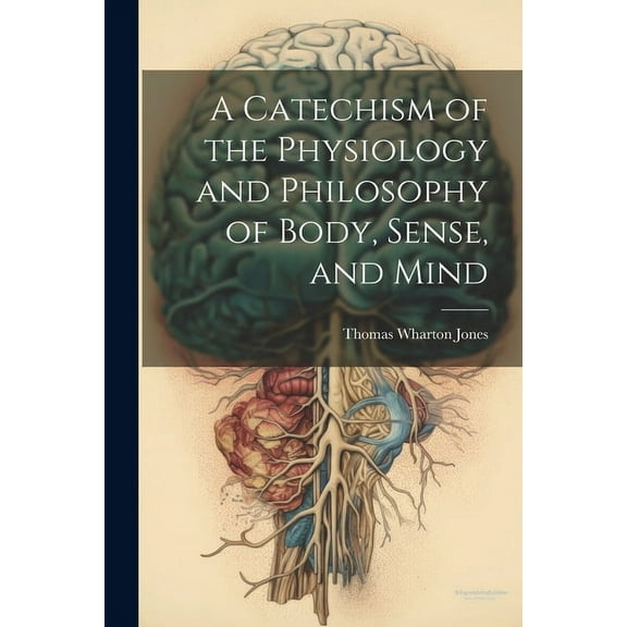 A Catechism of the Physiology and Philosophy of Body, Sense, and Mind (Paperback)