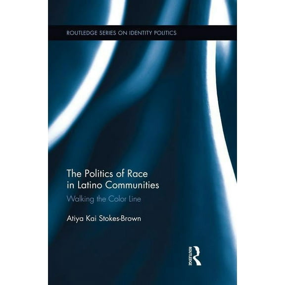Routledge Identity Politics The Politics of Race in Latino Communities: Walking the Color Line, (Paperback)