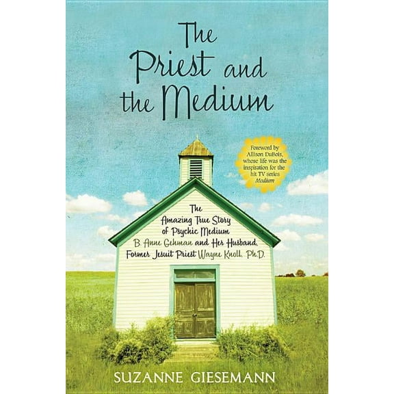 The Priest and the Medium: The Amazing True Story of Psychic Medium B. Anne Gehman and Her Husband, Former Jesuit Priest, (Paperback)