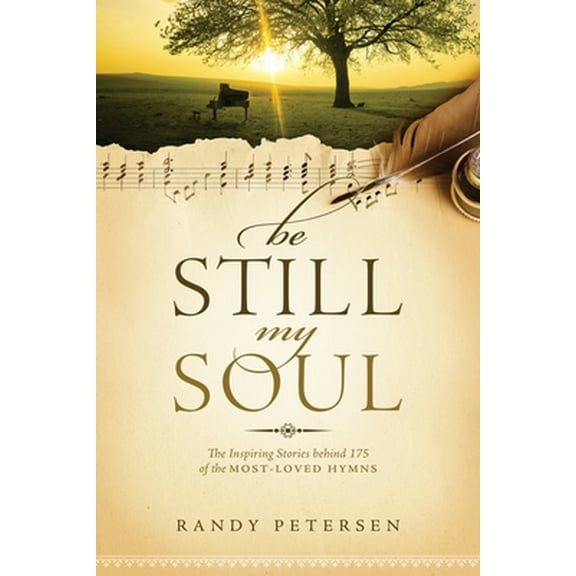 Pre-Owned Be Still, My Soul: The Inspiring Stories Behind 175 of the Most-Loved Hymns (Paperback) 1414379722 9781414379722