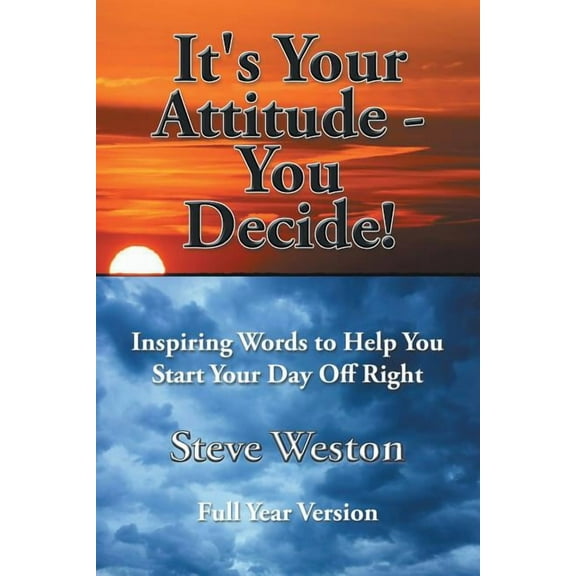 It's Your Attitude - You Decide!: Inspiring Words to Help You Start Your Day Off Right, (Paperback)