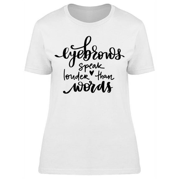 Eyebrows Speak Louder Than Words T-Shirt Women -Image by Shutterstock, Female x-Large