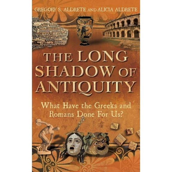 The Long Shadow of Antiquity: What Have the Greeks and Romans Done for Us?, (Hardcover)