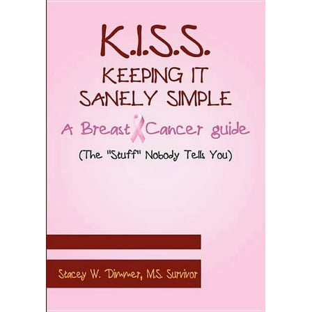 K.I.S.S. Keeping It Sanely Simple- A Breast Cancer Guide, (Paperback)