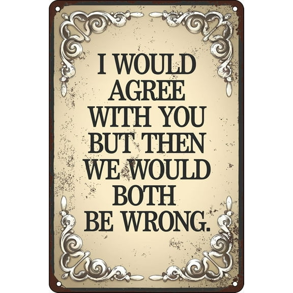 I Would Agree With You But Then We Would Both Be Wrong Funny Garage Metal Sign For Man Cave Funny Signs Garage Wall Decor Office Sarcastic Tin Signs Vintage Bar Signs 8x12 In