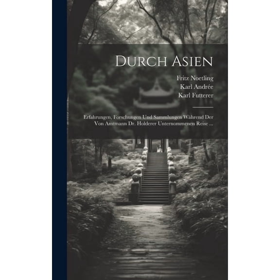 Durch Asien : Erfahrungen, Forschungen Und Sammlungen Während Der Von Amtmann Dr. Holderer Unternommenen Reise ... (Hardcover)