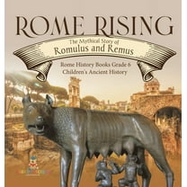 Rome Rising: The Mythical Story of Romulus and Remus Rome History Books Grade 6 Children's Ancient History (Hardcover)