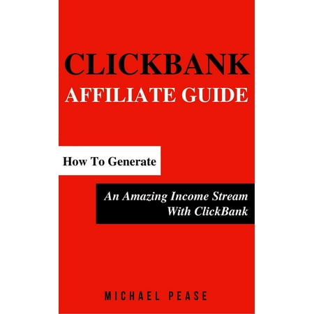 ClickBank Affiliate Guide: How To Generate An Amazing Income Stream With ClickBank - (Best Clickbank Affiliate Programs)