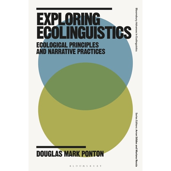 Bloomsbury Advances in Ecolinguistics Exploring Ecolinguistics: Ecological Principles and Narrative Practices, (Paperback)