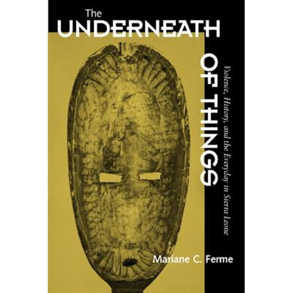 Pre-Owned The Underneath of Things : Violence, History, and the Everyday in Sierra Leone (Edition 1) (Paperback)