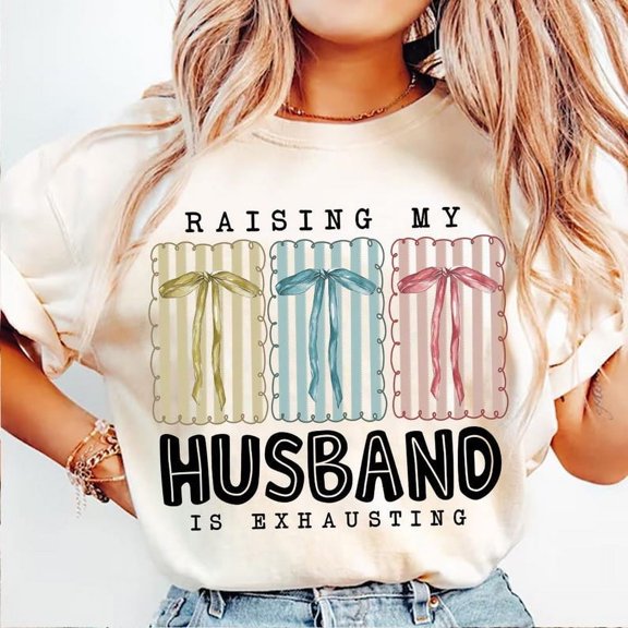 Raising My Husband Is Exhausting T-Shirt, Funny Wife Husband Shirt, Gift for Her, Mama Graphic Tee, Father's Day Family Shirt
